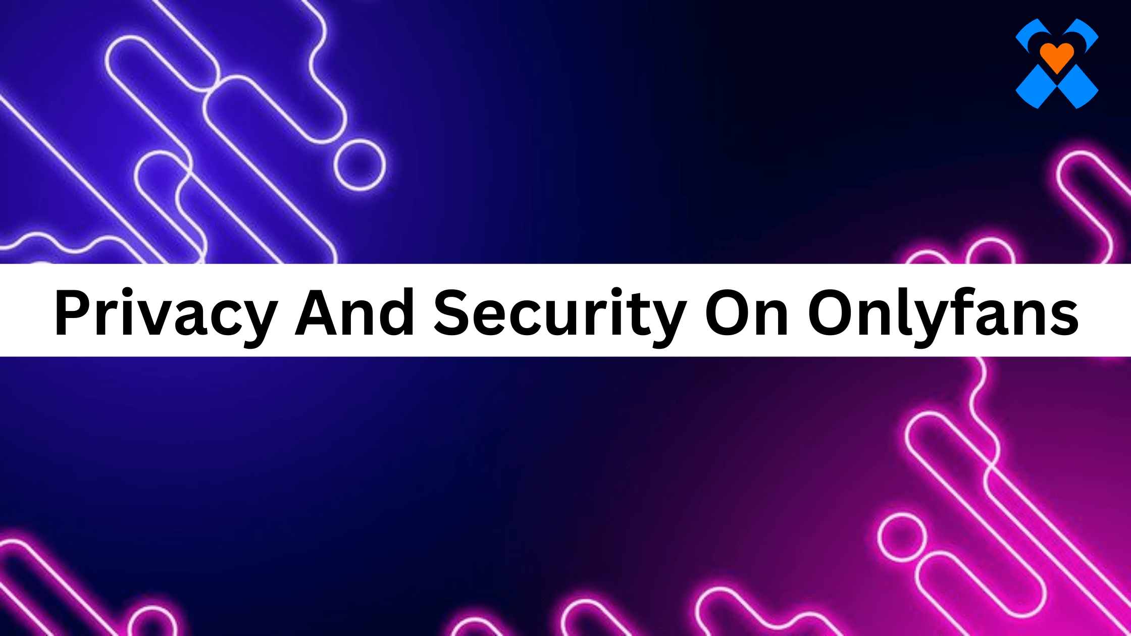 Privacy And Security On OnlyFans How to Protect Yourself
