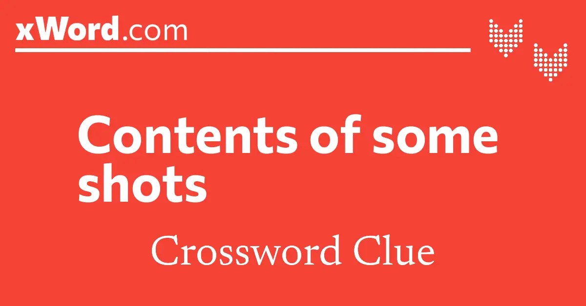 Contents of some shots Crossword Clue Answers - xWord
