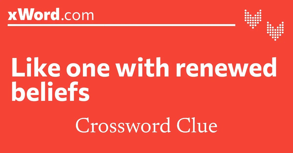 Like one with renewed beliefs Crossword Clue Answers - xWord