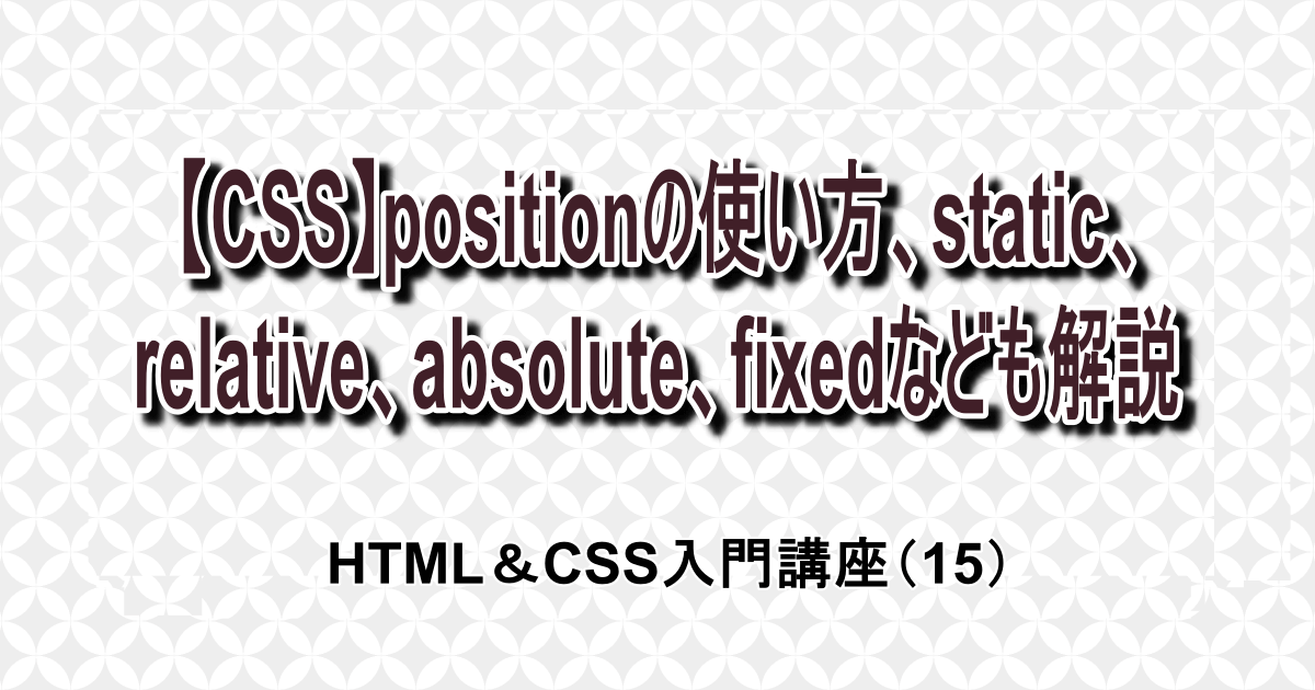 【CSS】positionの使い方、static、relative、absolute、fixedなども解説｜HTML＆CSS入門講座（15