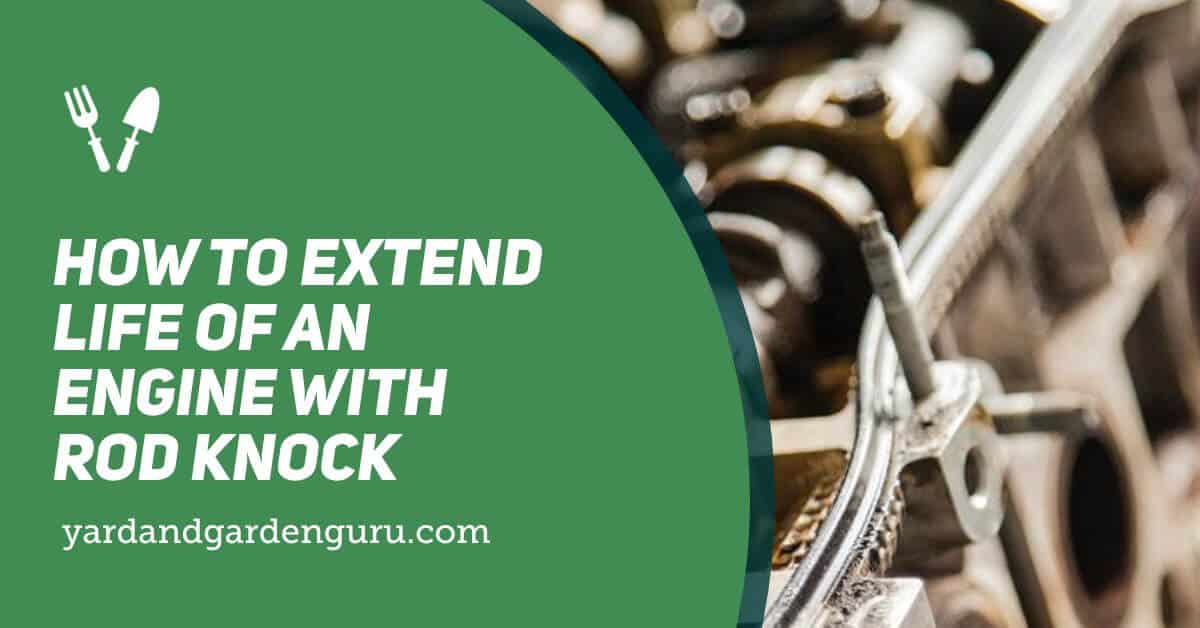 How To Extend Life Of An Engine With Rod Knock