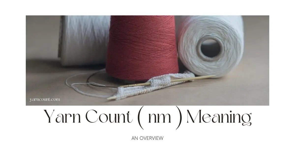 Yarn Count ( nm ) Meaning An Overview Yarn Count