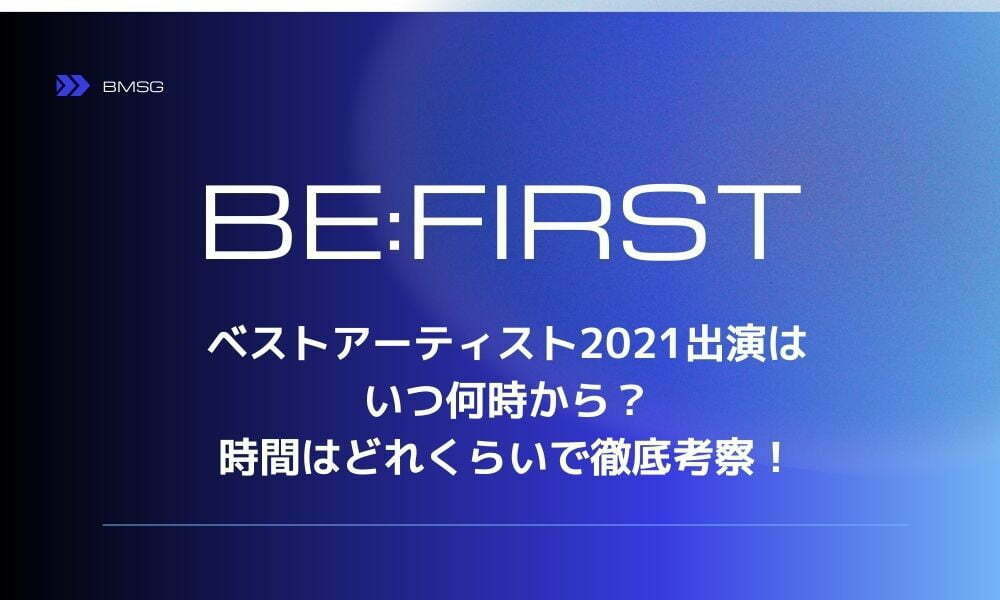 ビーファースト(BEFIRST)ベストアーティスト2021出演は何時から?時間はどのくらいかチェック! からふるのおと