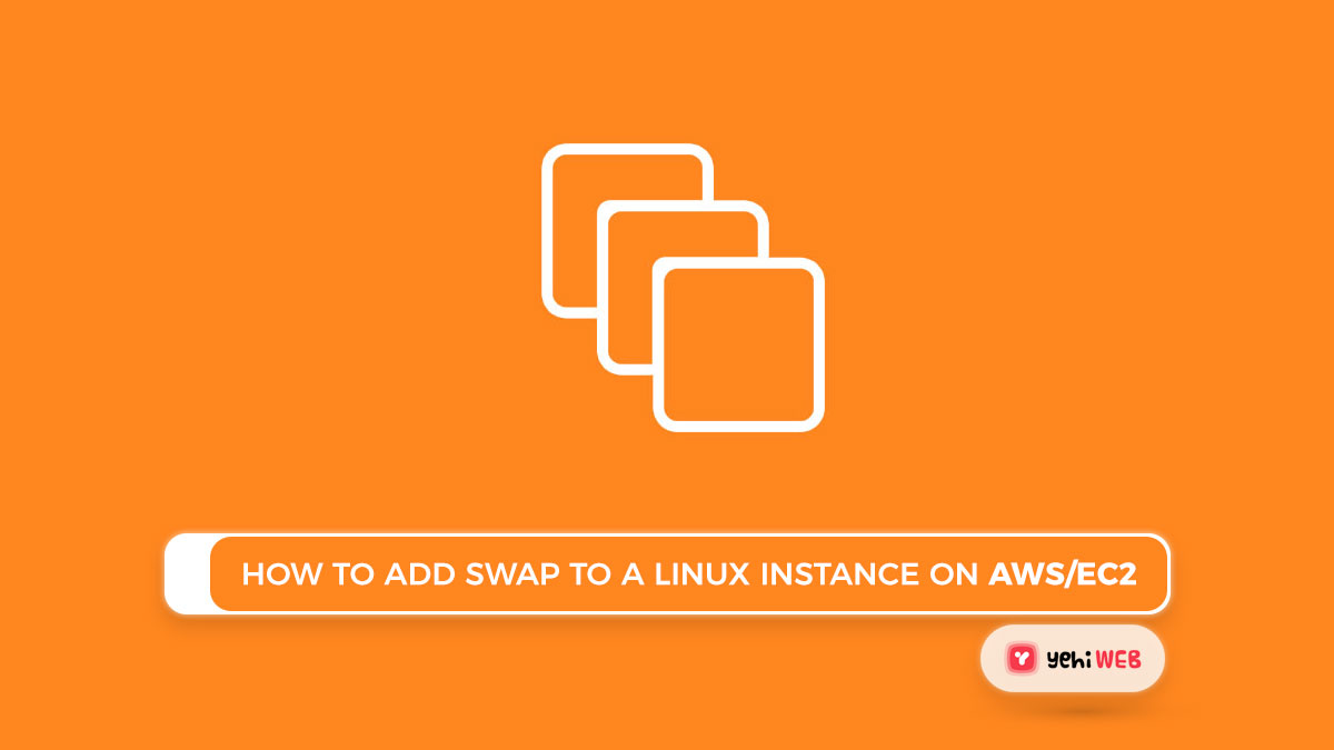 How To Add Swap To A Linux Instance On AWS/EC2 [ Easy Guide ] Yehi 