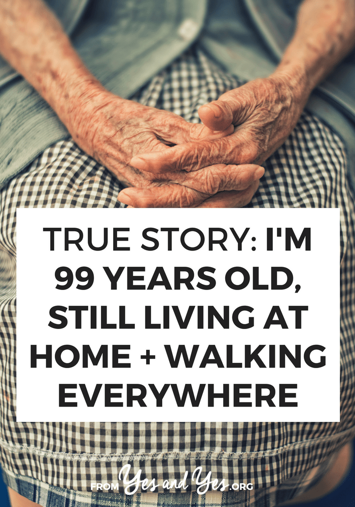 True Story I'm 99 years old, still living at home + walking everywhere