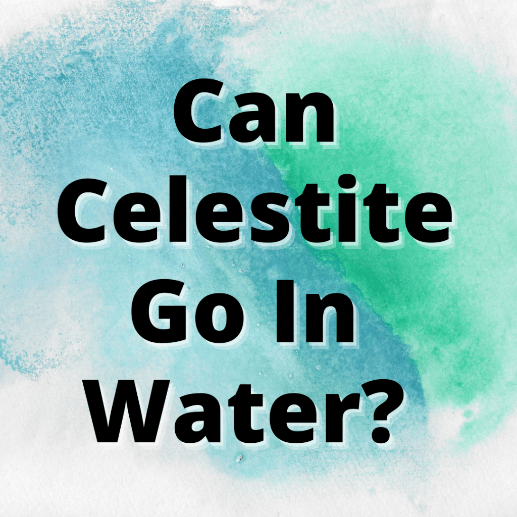 Can Celestite Go In Water? (ANSWERED) Yes Dirt