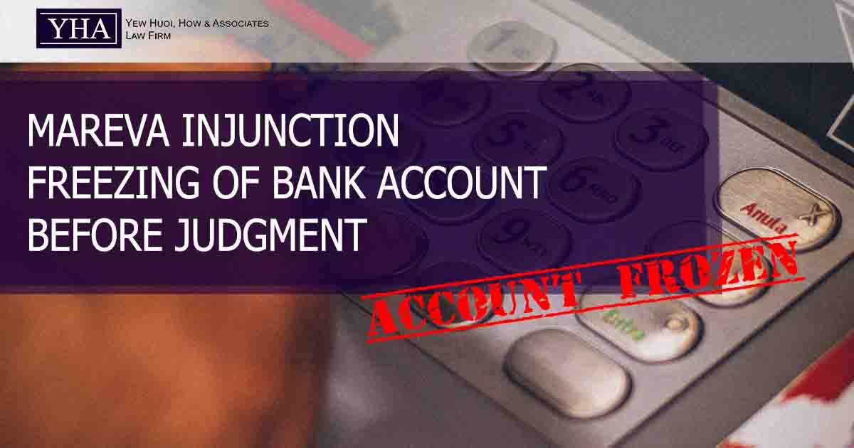 MAREVA INJUNCTION FREEZING OF BANK ACCOUNT BEFORE JUDGMENT Yew Huoi
