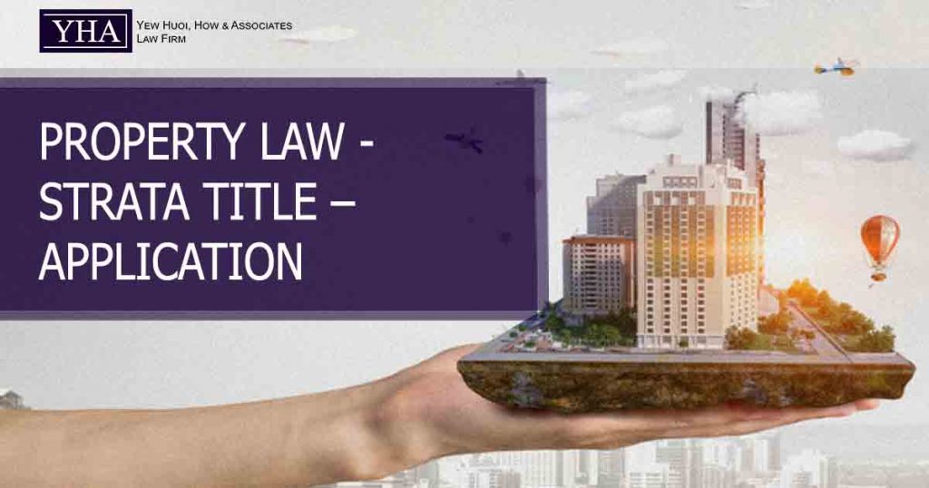 PROPERTY LAW STRATA TITLE APPLICATION Yew Huoi, How & Associates