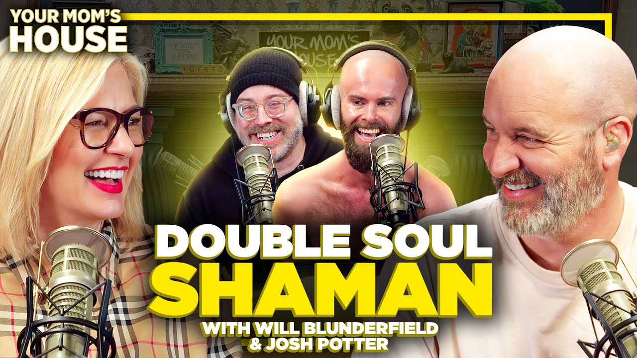 Double Soul Shaman w/ Josh Potter & Will Blunderfield | Your Mom's