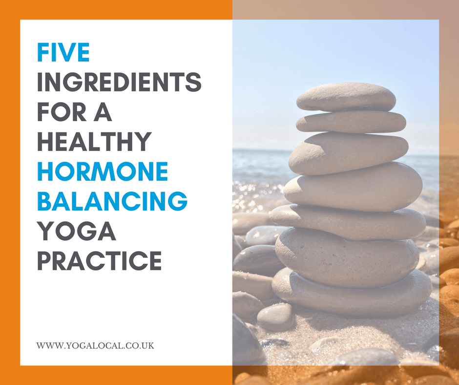 Five ingredients for a healthy hormone balancing yoga practice Yoga