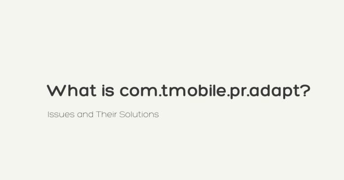 What Is Com.tmobile.pr.adapt? Issues And Their Solutions Yoodley