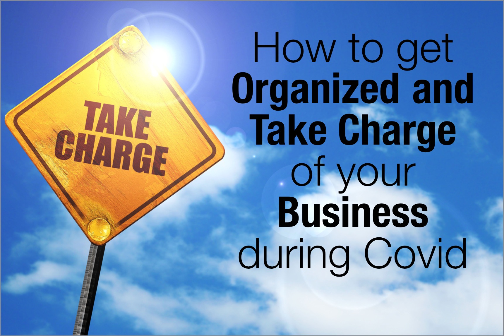 How to Get Organized and Take Charge of Your Business During COVID