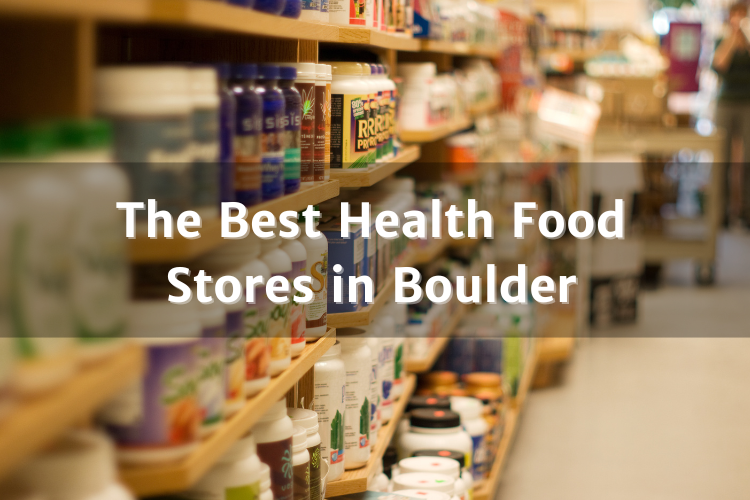 The Best Health Food Stores in Boulder Your Boulder