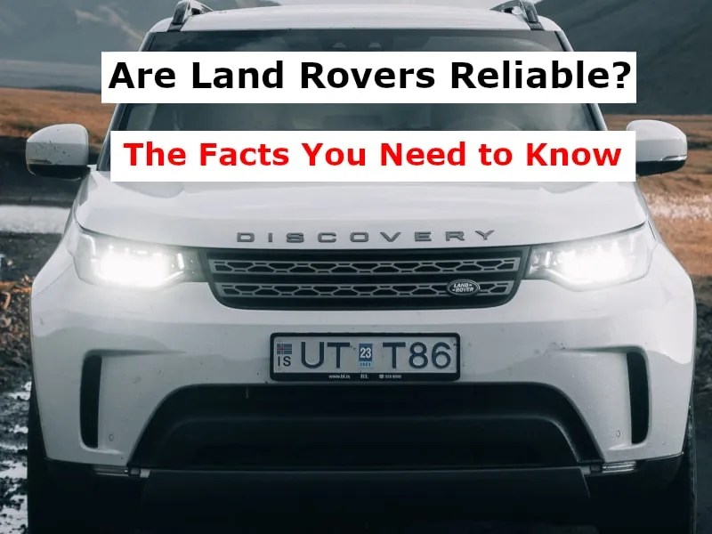 Are Land Rovers Reliable? The Facts You Need to Know