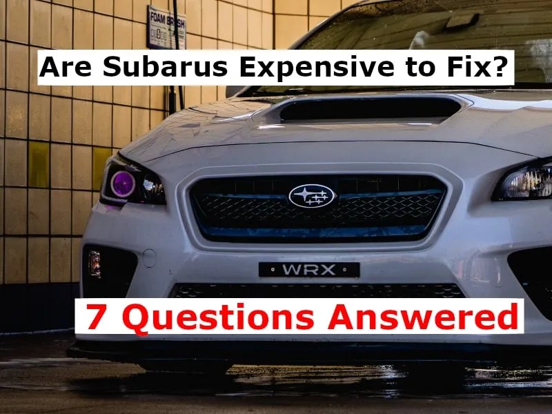 Are Subarus Expensive to Fix? 7 Questions Answered