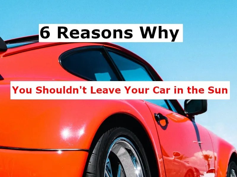 6 Reasons Why You Shouldn't Leave Your Car in the Sun