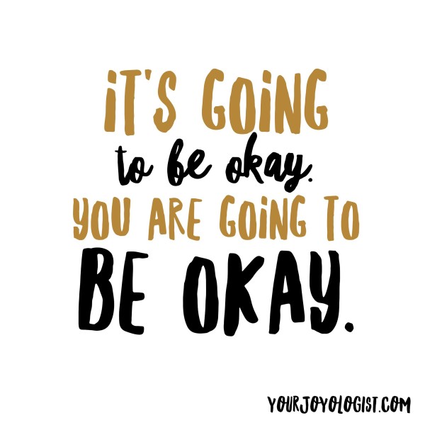 You are Going to be okay. Your Joyologist