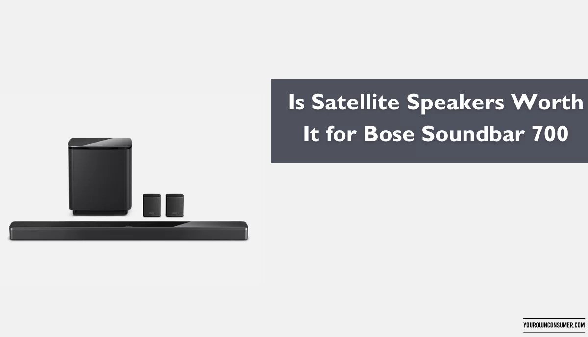 Is Satellite Speakers Worth It for Bose Soundbar 700 Your Own Consumer