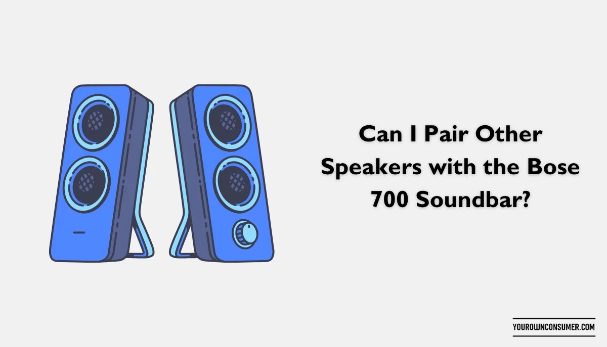 Can I Pair Other Speakers with the Bose 700 Soundbar? Your Own Consumer