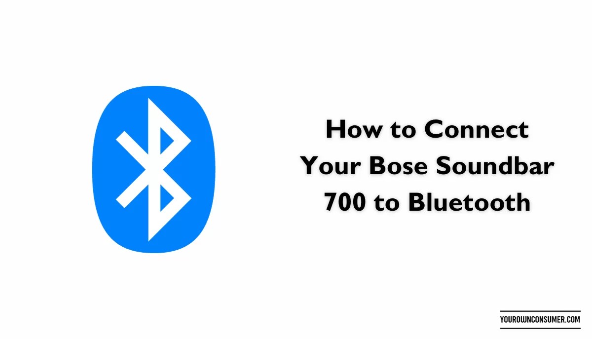 How to Connect Your Bose Soundbar 700 to Bluetooth Your Own Consumer