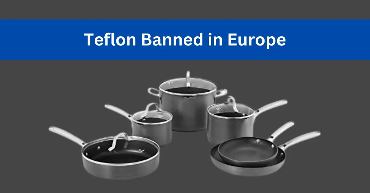 Is Teflon Banned In Europe? (Revealed)