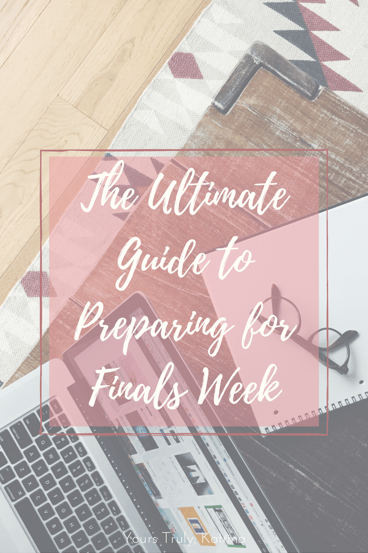 The Ultimate Guide to Preparing for Finals Week yours truly, katrina
