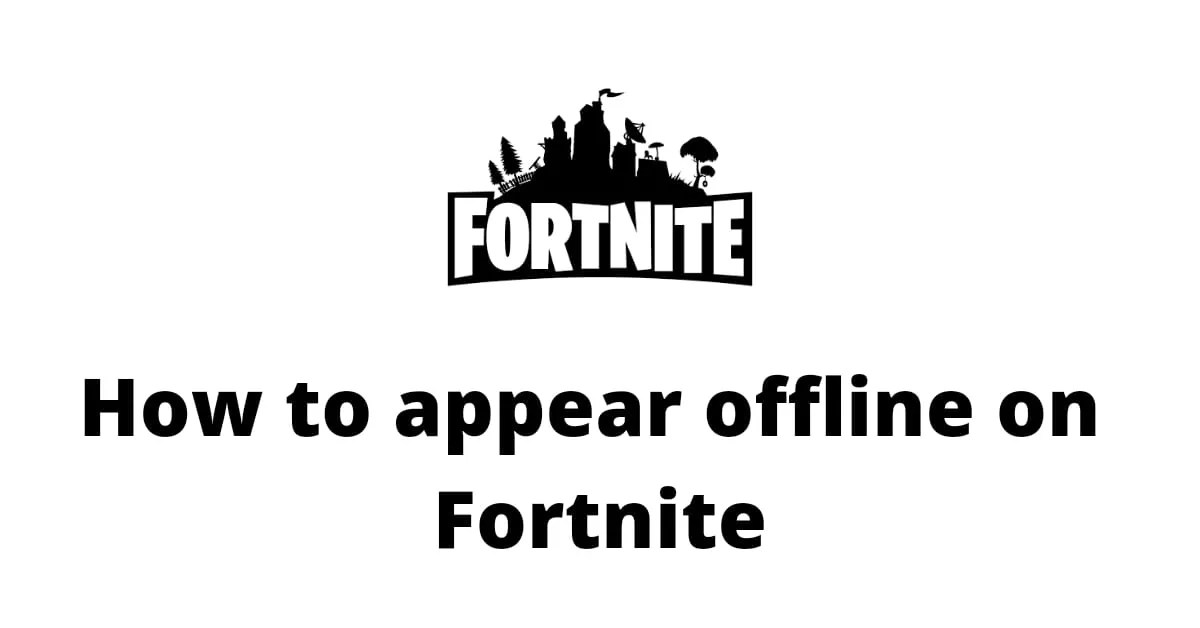 How to Appear Offline on Fortnite? [Hide Yourself on Fortnite]