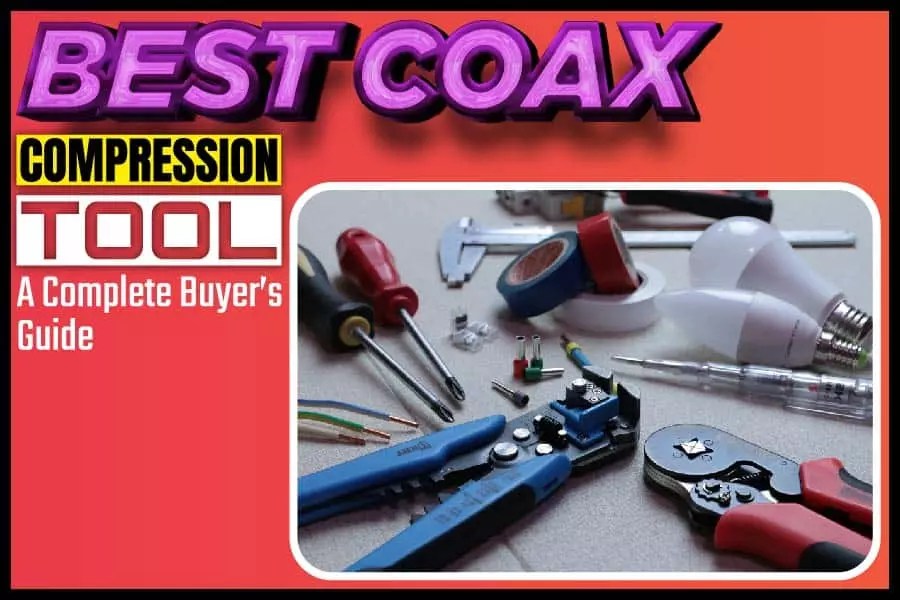 Best Coax Compression Tool A Complete Buyer’s Guide