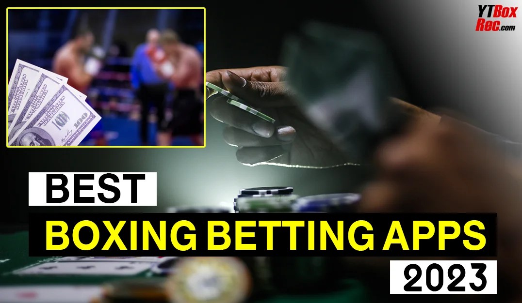 The Best Apps For Betting On Boxing In 2023 YTBoxRec
