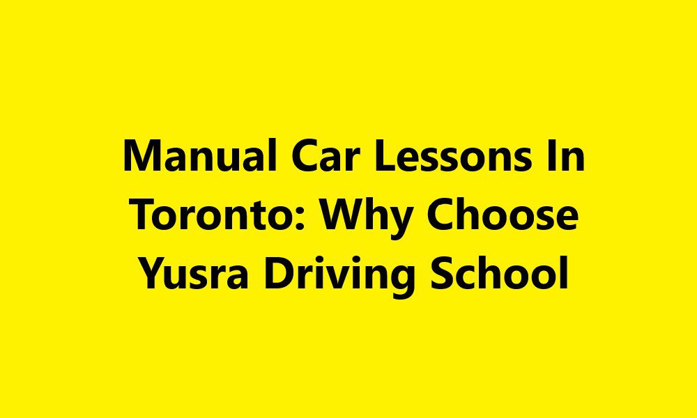 Manual Car Lessons In Toronto Why Choose Yusra Driving School