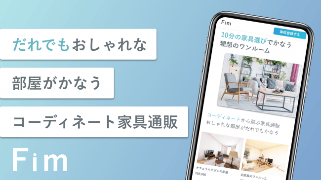 コーディネートから選ぶ家具通販「Fim」なら、10分の家具選びで理想のおしゃれワンルームがかなう！
