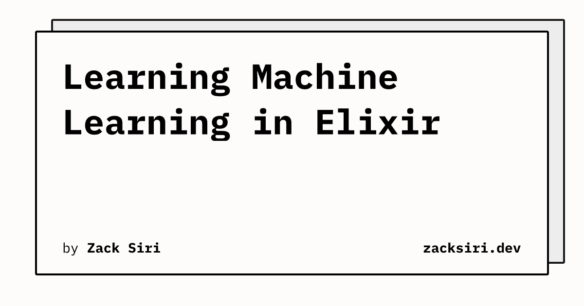 Learning Machine Learning in Elixir zacksiri.dev