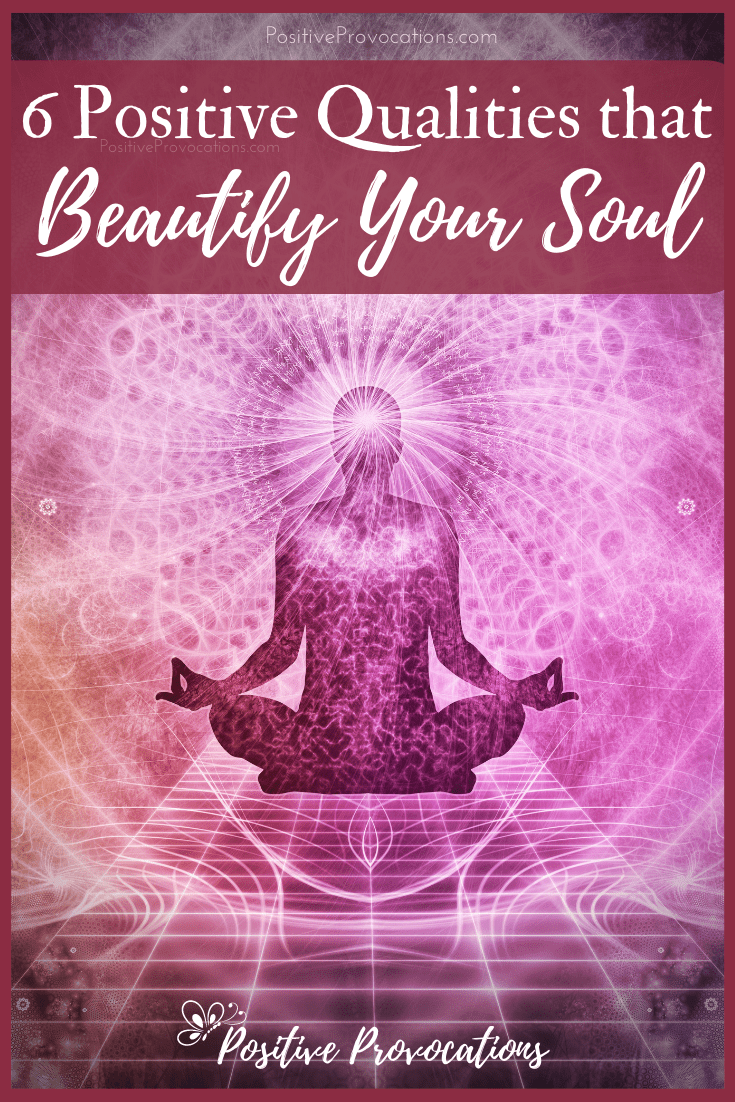 6 Positive Qualities that Beautify Your Soul Positive Provocations