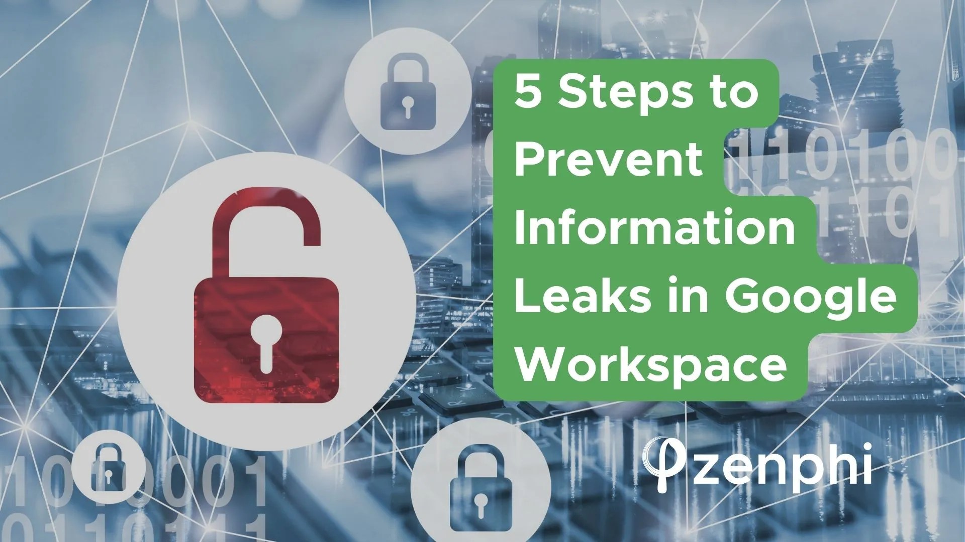 5 Steps To Prevent Information Leaks in Google Workspace Zenphi