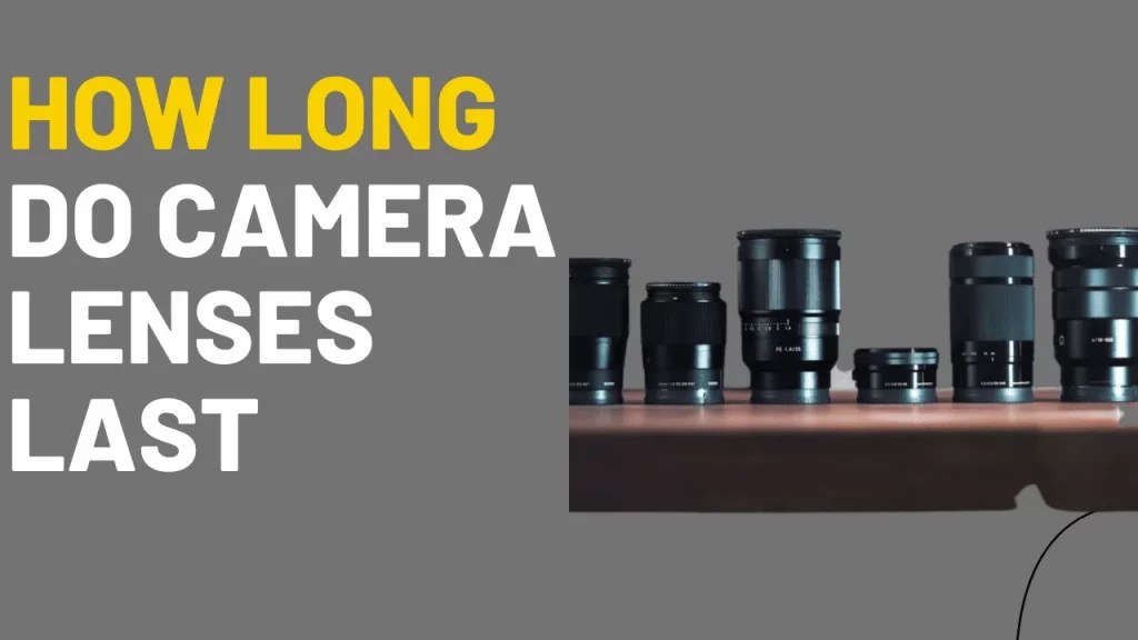 How long do camera lenses last Tips In 2023