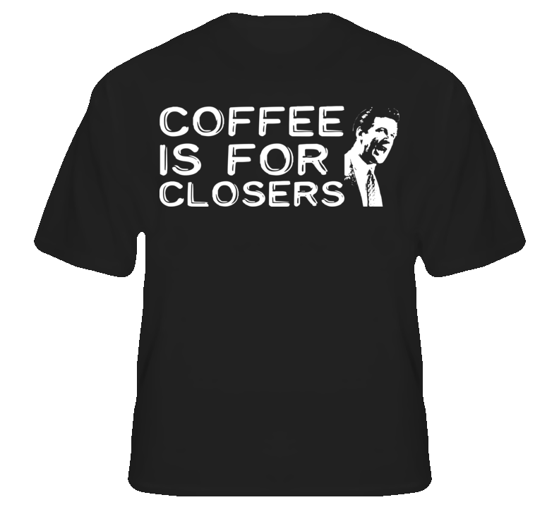 Coffee Is For Closers Glengarry Baldwin Funny T Shirt T shirt