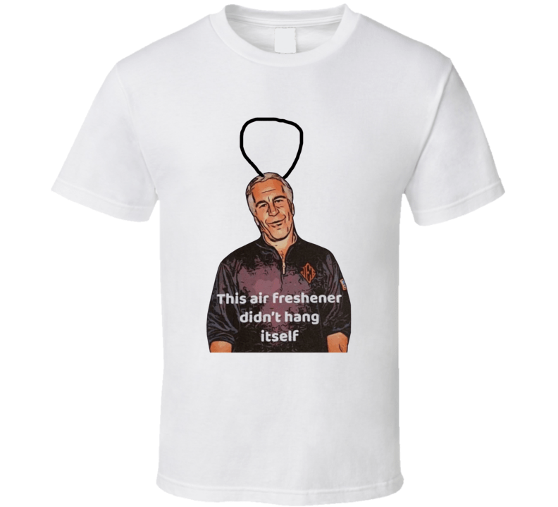 Jeffrey Epstein This Air Freshener Didn't Hang Itself T Shirt