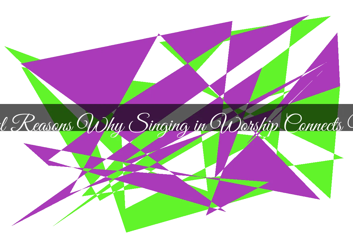 5 Powerful Reasons Why Singing in Worship Connects Us to God