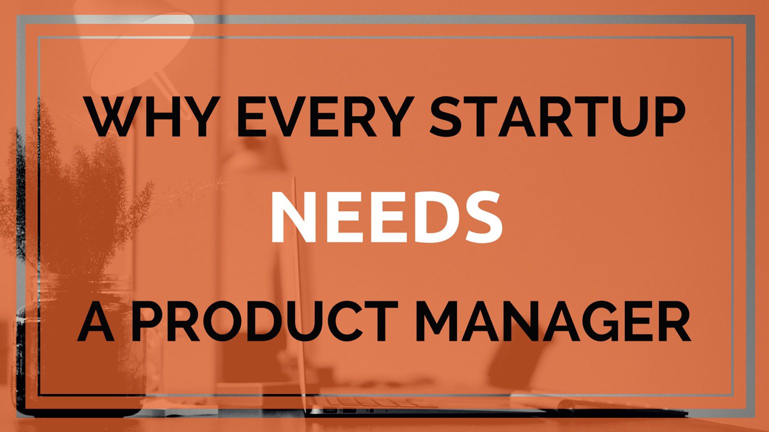Why Every Startup Needs A Product Manager zipBoard