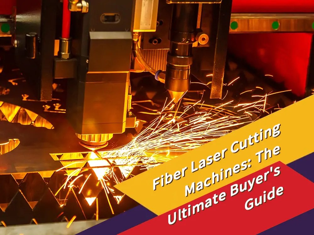 Fiber Laser Cutting Machines The Ultimate Buyer's Guide