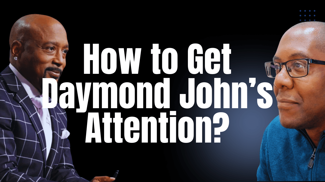 How to Get Daymond John's Attention. Hint Stop Making it about You
