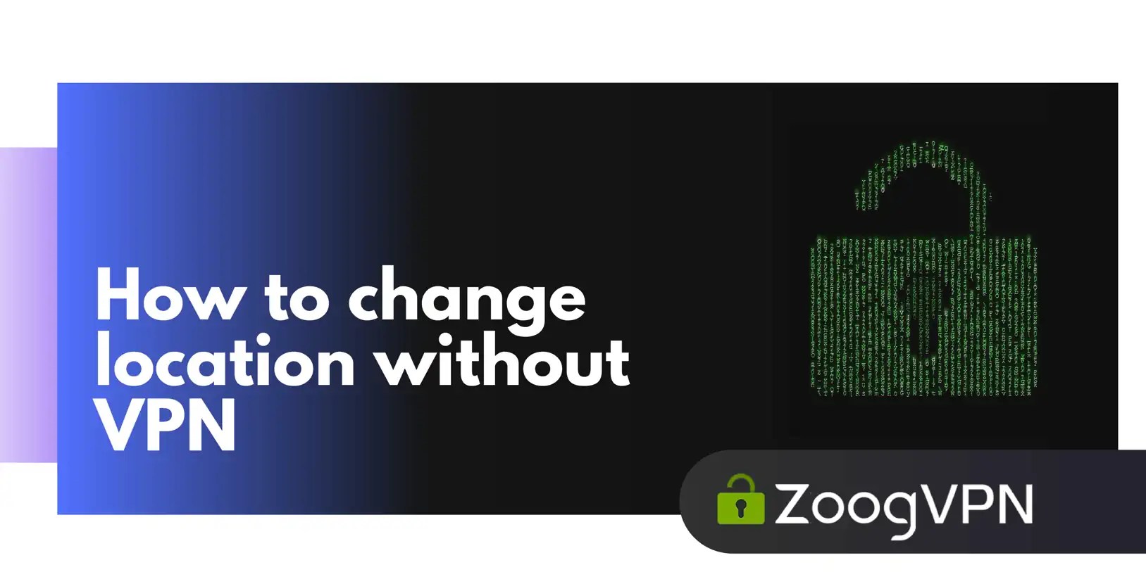 How to Change Your Location Without a VPN? ZoogVPN