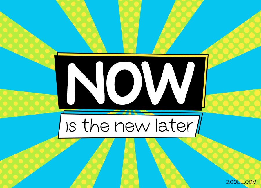 Quote of the Week Now Is The New Later.