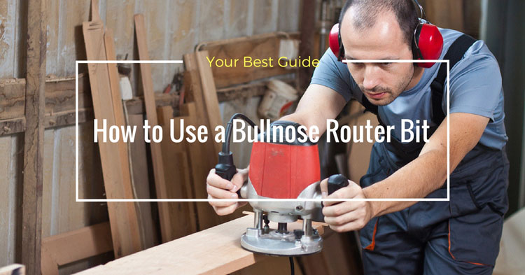 Your Best Guide How to Use a Bullnose Router Bit