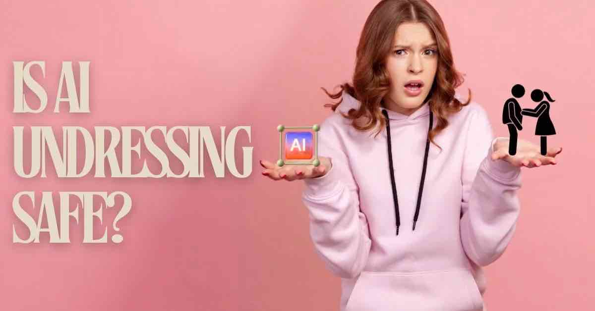 Is Artificial Intelligence Undressing Safe? 6 Shocking Ways(03)